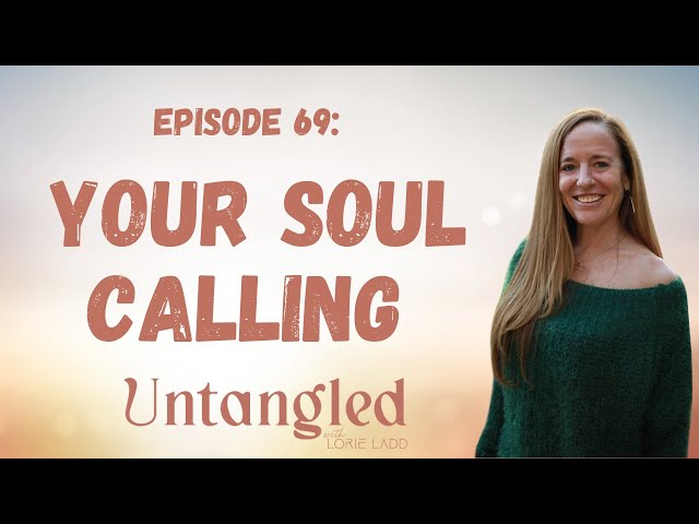 UNTANGLED: Episode 69 | Your Soul Calling