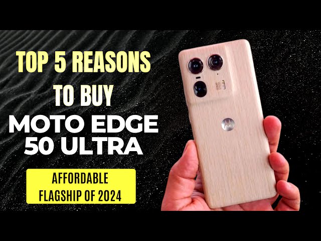 Moto Edge 50 Ultra : Top 5 Reasons to buy in 2024