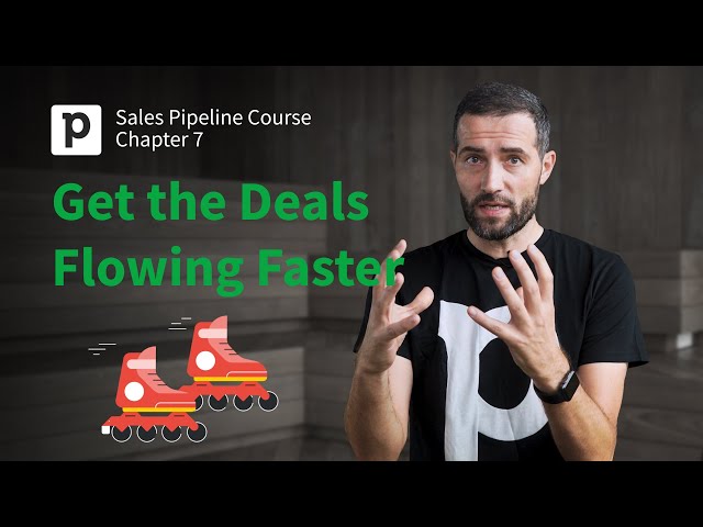 Sales Pipeline Course: Chapter 7 - Get the Deals Flowing Faster | Pipedrive