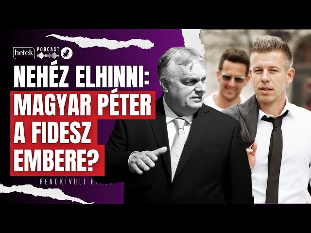 Nehéz elhinni: Magyar Péter a Fidesz embere? | Rendkívüli hírek