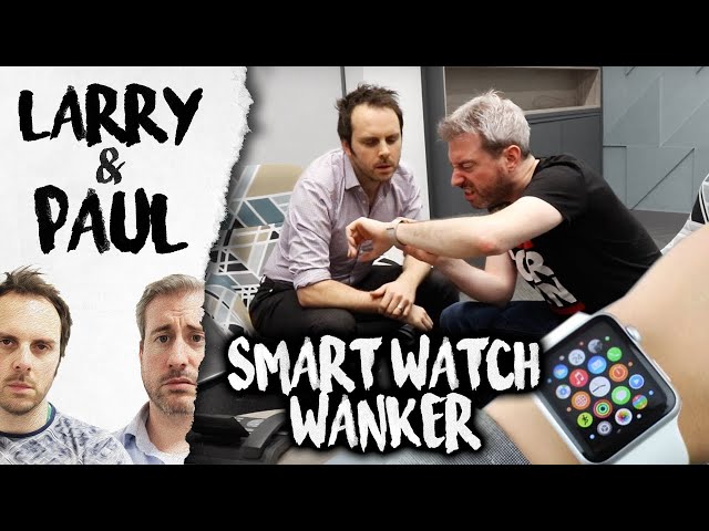 For The Smart Watch Wanker In Your Life - Larry and Paul