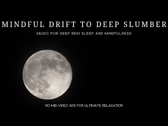 Mindful Drift to Deep Slumber - Music for Deep REM Sleep and Mindfulness
