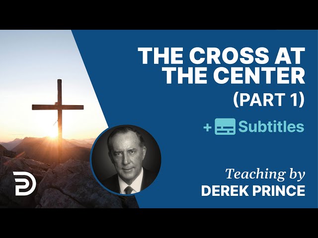 The Cross At The Center - Part 1 | Derek Prince