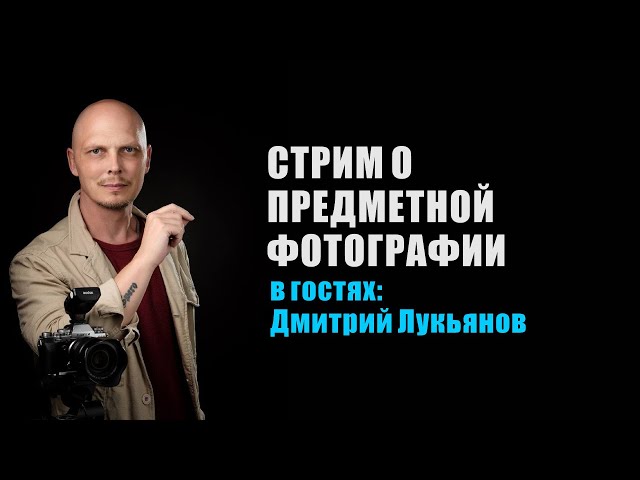 СТРИМ О ПРЕДМЕТНОЙ ФОТОГРАФИИ с Дмитрием Лукьяновым