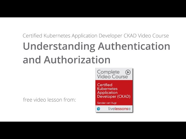 Understanding Authentication and Authorization - CKAD Video Course by Sander van Vugt