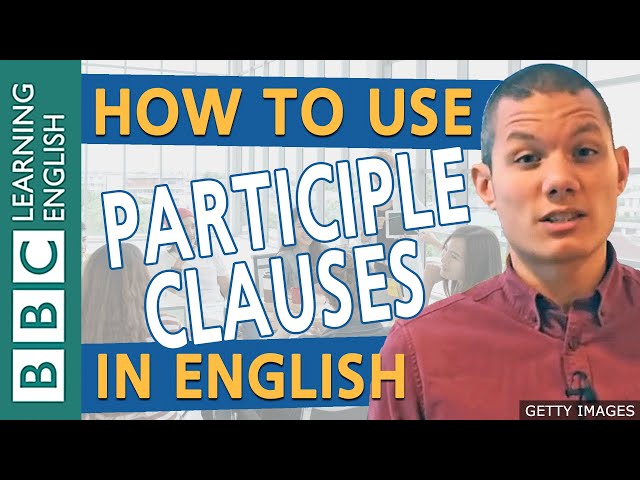 Grammar:  How to use 'participle clauses' in English - BBC English Masterclass