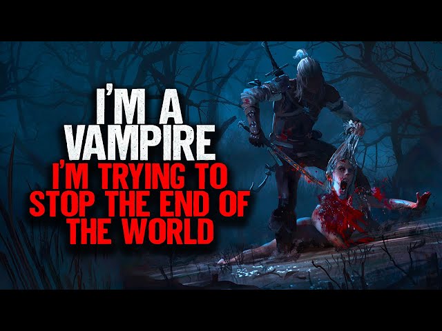 I'm a VAMPIRE. I'm Trying To Stop The End Of The World.