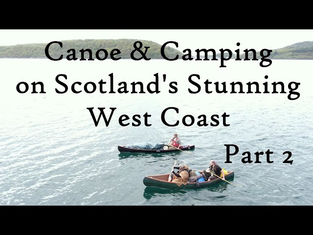 Canoeing & Camping on Scotland's Stunning West Coast - Part 2
