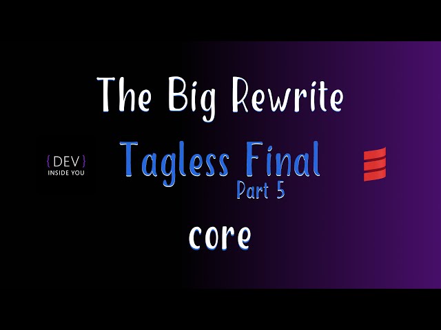 Tagless Final - Part 5 - core (The Big Rewrite)