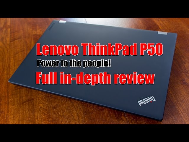 Lenovo ThinkPad P50 Full In-depth Review - now you're playing with power!