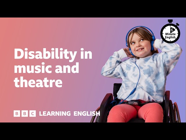 Disability in music and theatre   ⏲️ 6 Minute English