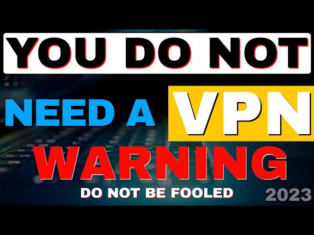 "You DO NOT need a VPN"