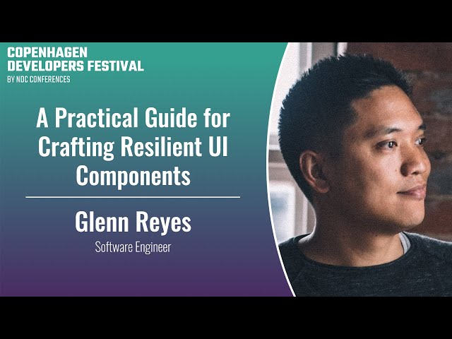 A Practical Guide for Crafting Resilient UI Components - Glenn Reyes - Copenhagen 2023