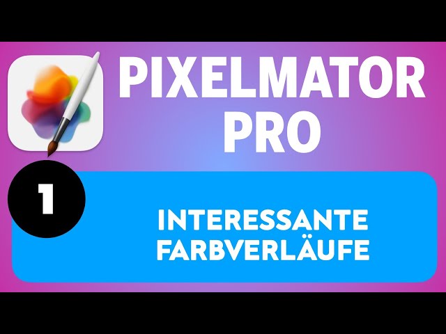 Pixelmator Pro Einsteigerkurs Teil 1: Interessante Farbverläufe