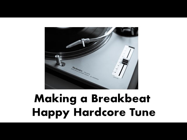 Making a Breakbeat Happy Hardcore Tune