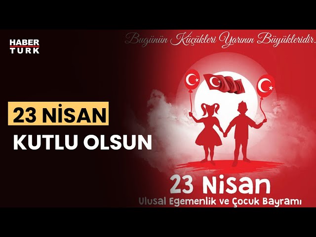 #CANLI - Özel Yayın | Türkiye 23 Nisan'ı kutluyor