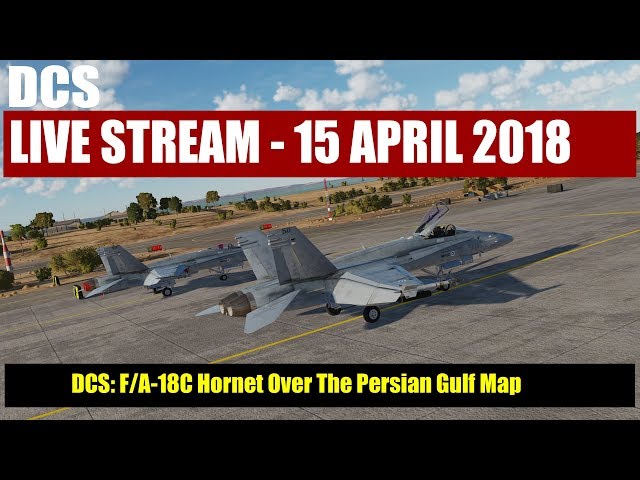 DCS World Livestream: Hornet over the Persian Gulf Map! - 15 April 2018