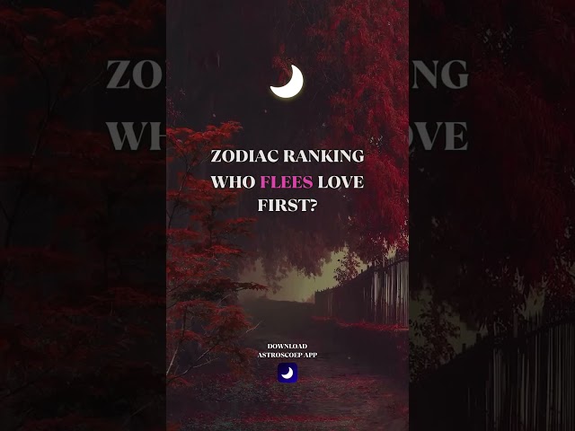 ZODIAC RANKING: Who flees love first? #zodaicsigns