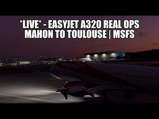 🔴 LIVE: Easyjet A320 Real Ops Flight - Mahon to Toulouse | Fenix, VATSIM & MSFS 2020