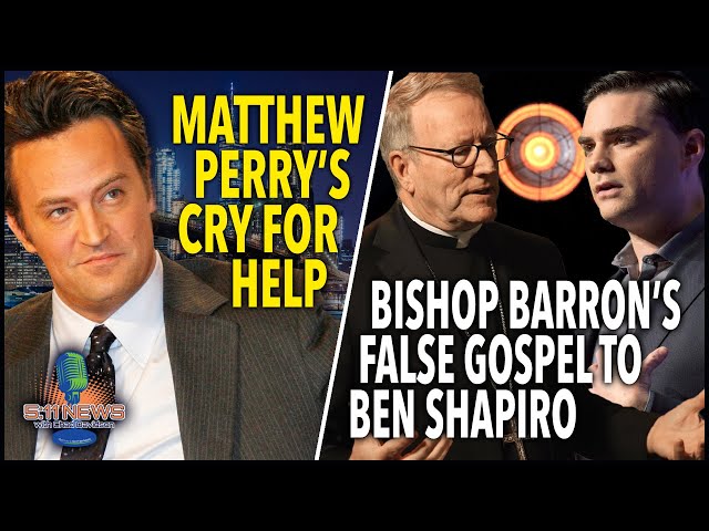 Matthew Perry's Cry For Help; Bishop Barron's False Gospel To Ben Shapiro