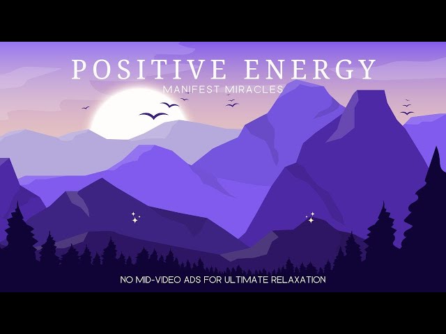Instantly Raise Your Positive Energy, Manifest Miracles, Positive Healing Vibration Music