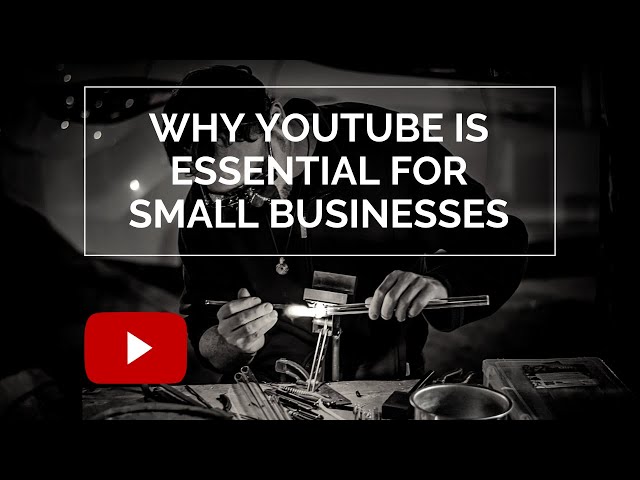 Why YouTube is an Essential Tool for Small Businesses