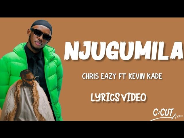 Chris eazy_-_NJUGUMILA_Ft_Kevin Kade_[Lyrics_Video]