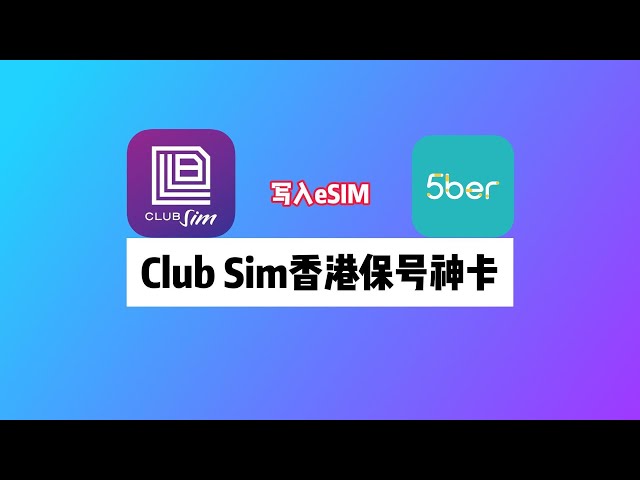 香港Club Sim手机卡：如何购买eSIM写入5ber｜香港保号神卡