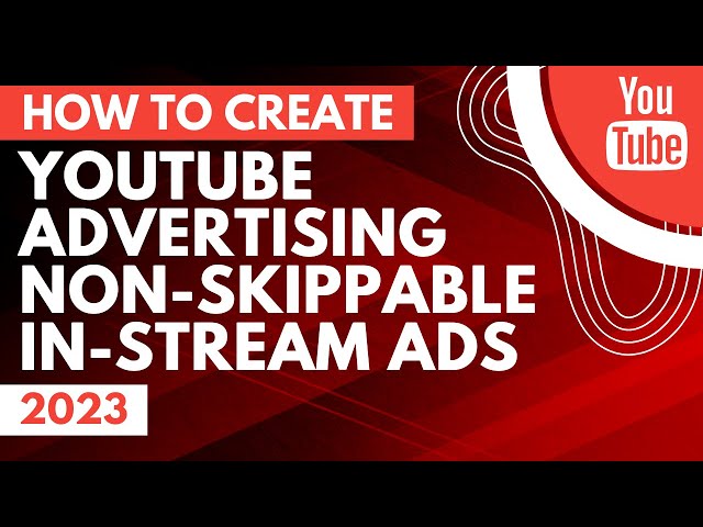 YouTube Advertising Non-Skippable In-Stream Ads Tutorial 2023