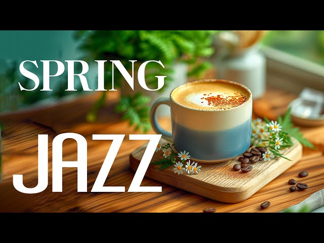 Spring Jazz Cafe ☕ Happy Morning Coffee Jazz Music and Smooth Bossa Nova Piano for the Working Mood