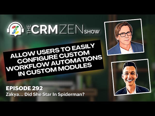 Allow Users to Easily Configure Custom Workflow Automations in Custom Modules - CRM Zen Show Ep 292