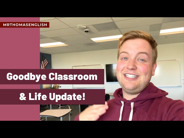 Goodbye Classroom & Life Update!