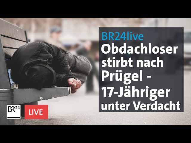 Obdachloser stirbt nach Schlägen – 17-Jähriger unter Verdacht| BR24live