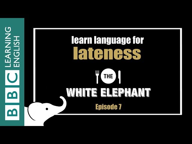 The White Elephant: 7 - Phrases about lateness