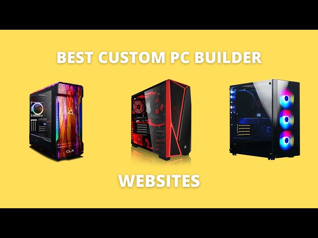 The 5 Best Custom PC Builders of 2021 - The 5 Best Custom PC Builder Websites 2021 [Ultimate Guide]