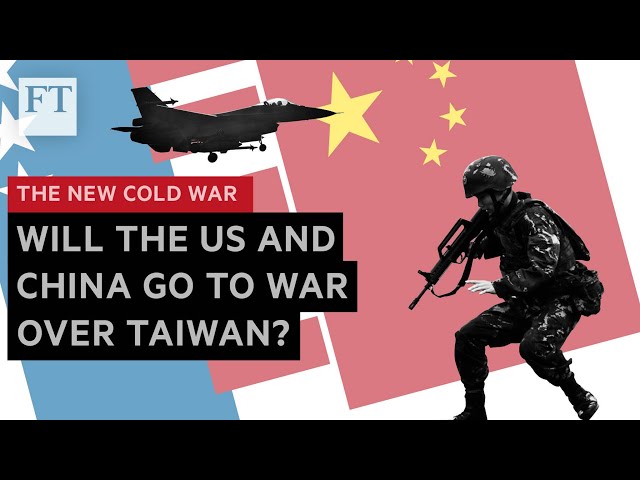 Will China and the US go to war over Taiwan? | FT