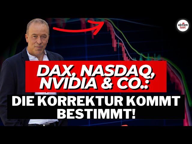 Aktienmarkt: DAX, Nasdaq, Nvidia & Co. -  Die Korrektur kommt bestimmt!