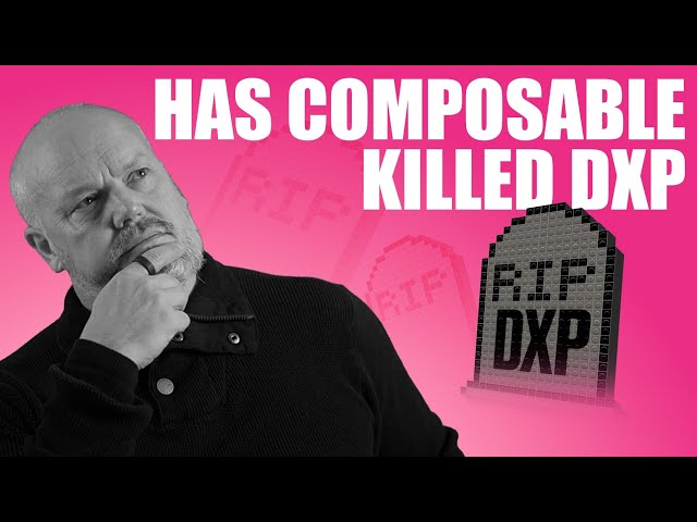 The Rise Of Composable: Is The DXP Dead?