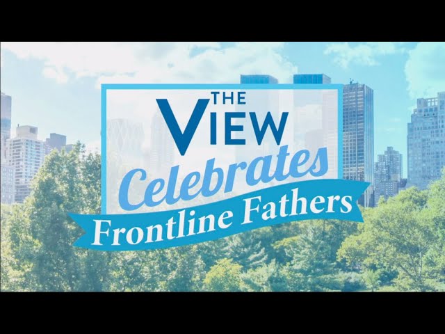 Celebrating Fathers On The Frontlines for Father's Day | The View