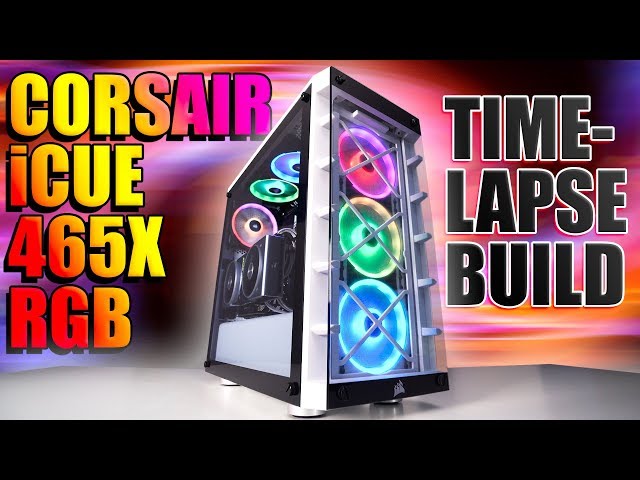 Corsair iCUE 465X RGB Timelapse System Build!