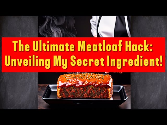 The Ultimate Meatloaf Hack: Unveiling My Secret Ingredient!