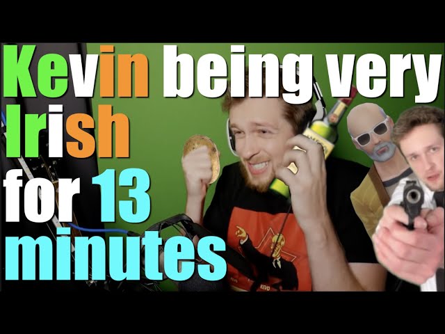 Kevin being very Irish for 13 minutes