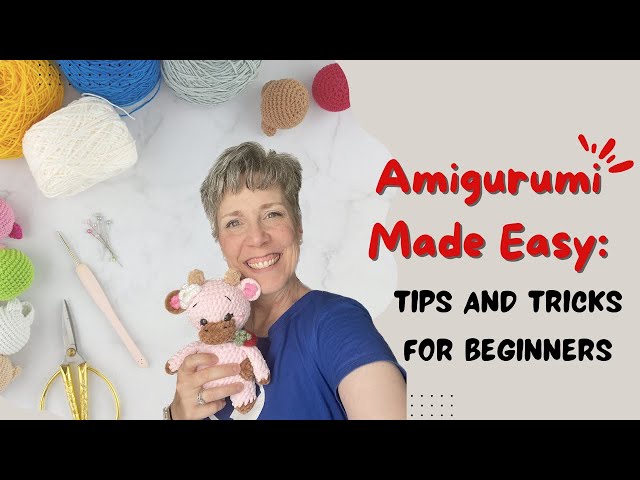 Amigurumi Made Easy: Tips & Tricks for Beginners