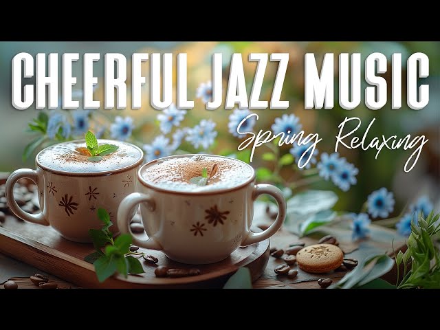 Cheerfull Jazz Music ☕ Coffee Jazz Spring & Smooth April Bossa Nova Piano to be Optimistic Every Day