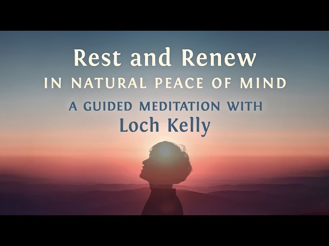 Rest and Renew in Natural Peace of Mind: Guided Meditation with Loch Kelly
