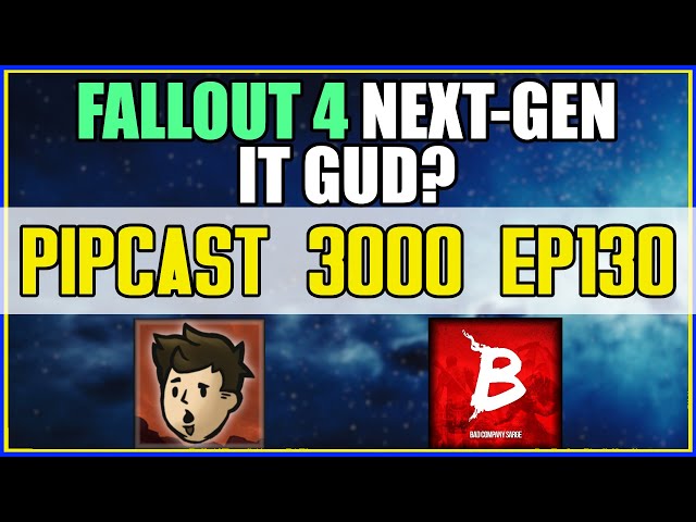 FALLOUT 4 NEXT-GEN: IS IT GOOD? - PIPCAST 3000 #130 - Fallout/Gaming Podcast