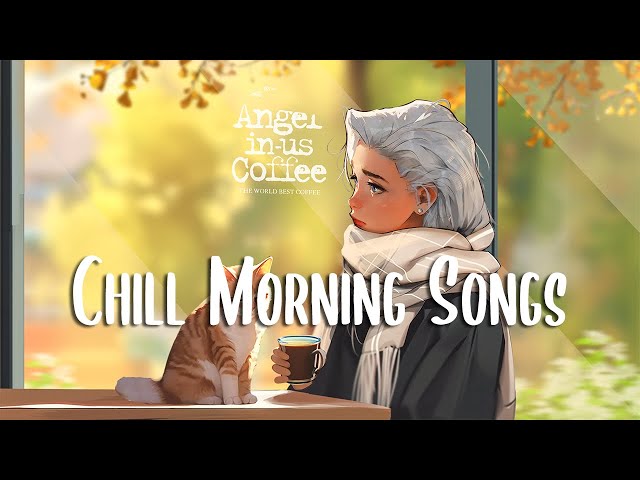 Chill Morning Songs 🍀 Chill songs when you want to feel motivated and relaxed ~ Good Vibes