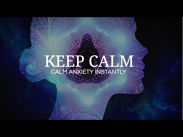 Keep Calm | Soothing music to instantly calm anxiety