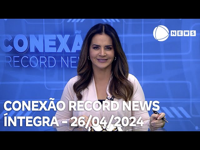 Conexão Record News - 26/04/2024