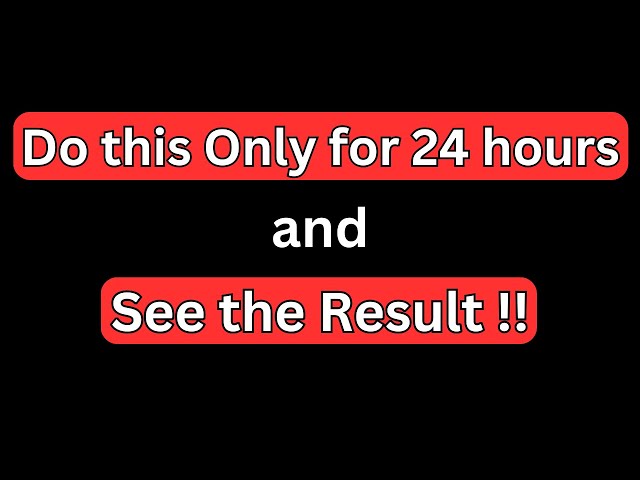 Do this *Only* for 24 hours and see the Results for yourself !!